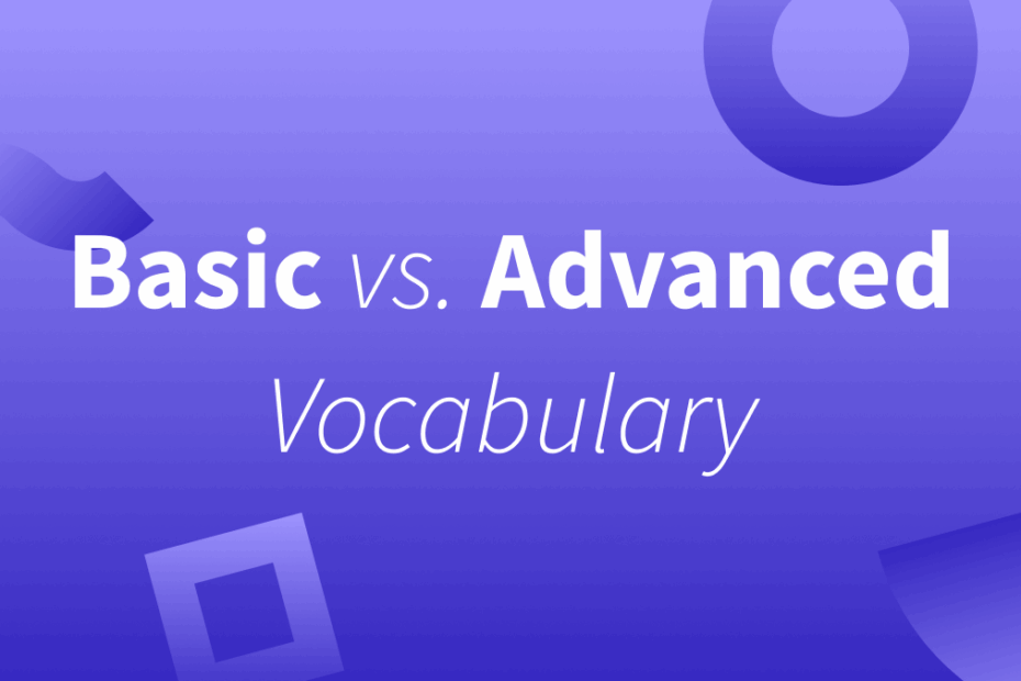 Basic Vs Advanced Vocabulary Understanding The Difference