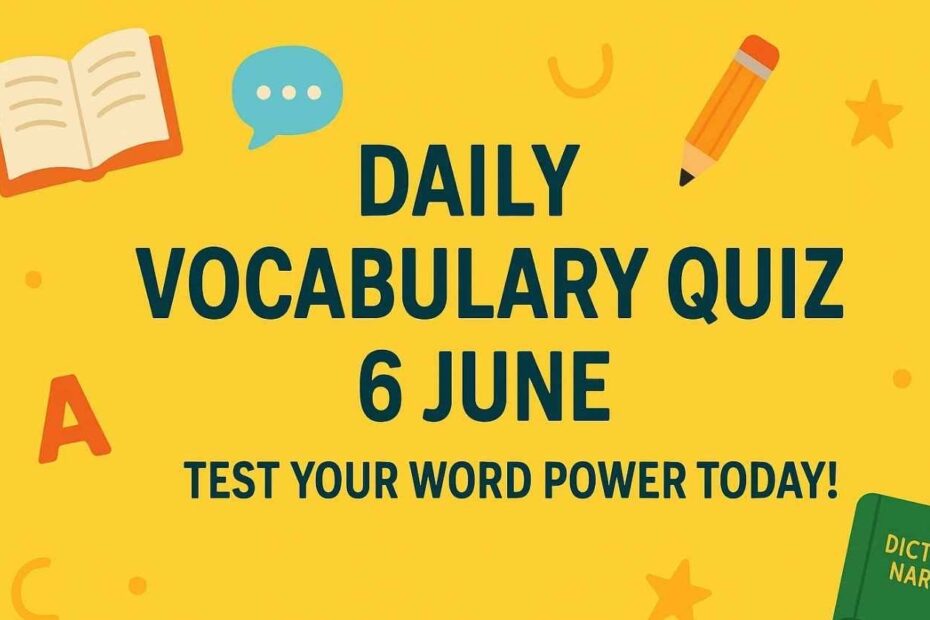 Daily Vocabulary Quiz 6 June Test Your Word Power Today