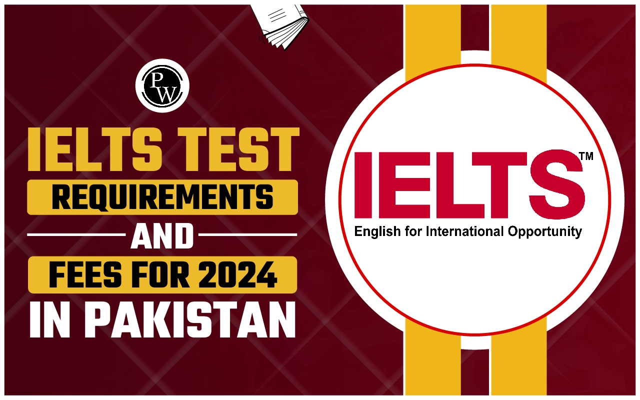 IELTS Test Requirements And Fees For 2024 In Pakistan Know Here