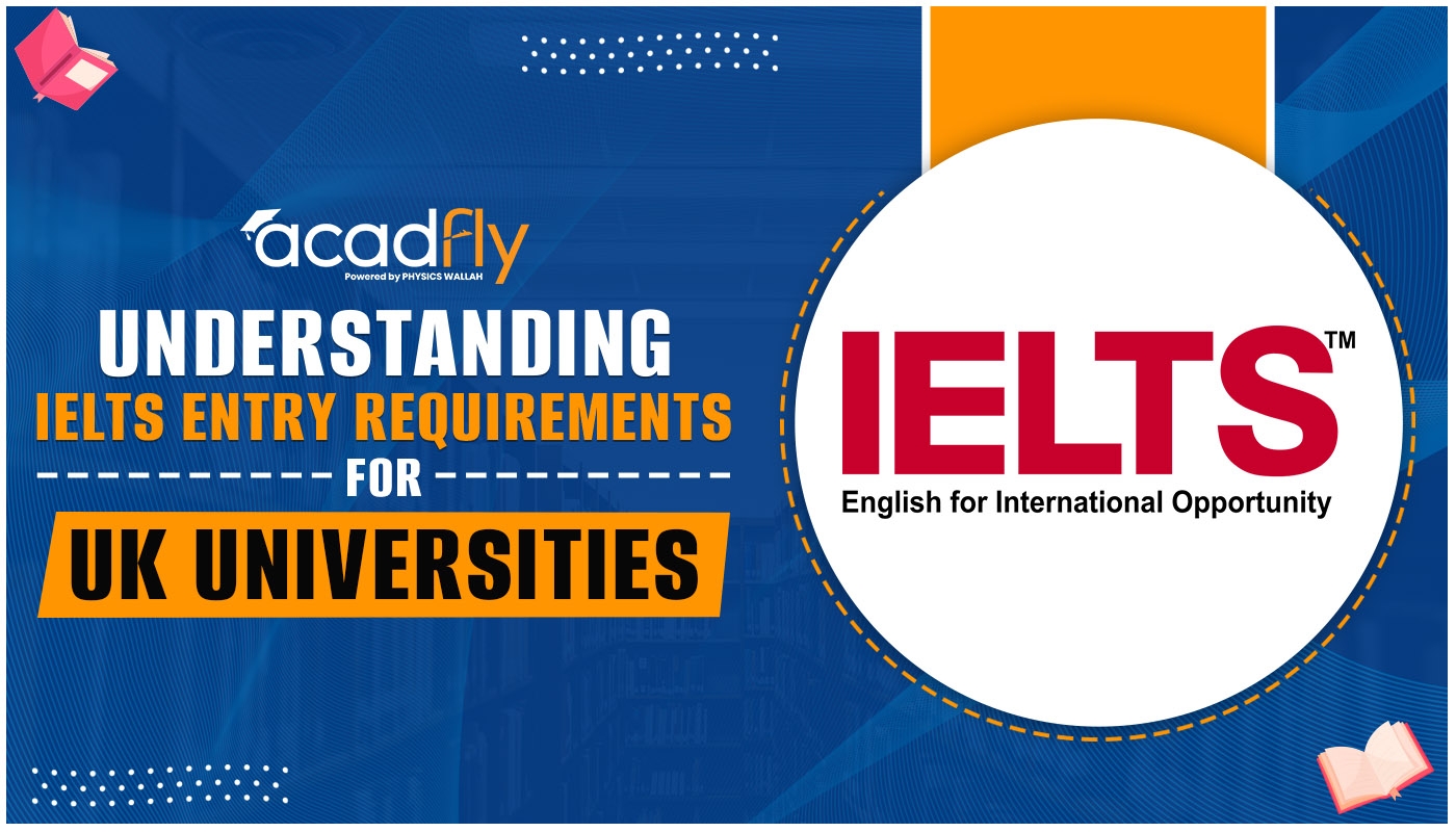 Understanding The Entry Requirements Of IELTS For UK Universities